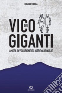 Vico dei Giganti. Amori, rivoluzione ed altre quisquilie libro di Rega Domenico