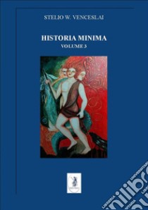 Historia minima. Vol. 3: 2013-2014 libro di Venceslai Stelio W.