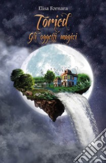 Toried. Gli oggetti magici libro di Fornara Elisa