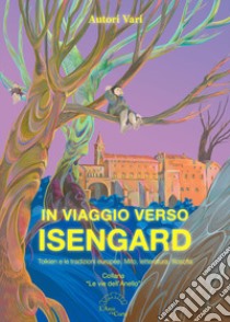 In viaggio verso Isengard. Tolkien e le tradizione europee. Mito, letteratura, filosofia libro di Giuliano S. (cur.)