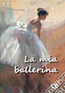 La mia ballerina libro di Cuozzo Alteamaria Paola