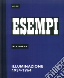 Esempi, Ristampa. Illuminazione 1934-1964. Ediz. italiana e inglese libro di Aloi G. (cur.)