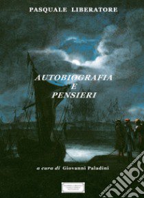 Pasquale Liberatore. Autobiografia e pensieri libro di Liberatore Pasquale; Paladini G. (cur.)