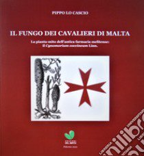 Il fungo dei cavalieri di Malta. La pianta-mito dell'antica farmacia melitense il Cynomorium coccineum Linn libro di Lo Cascio Pippo