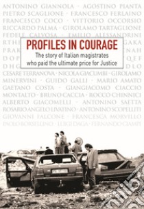 Profiles in courage. The story of italian magistrates who paid the ultimate price for justice libro di Amore S. (cur.)