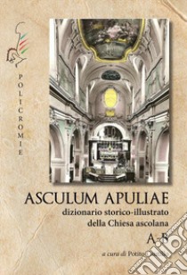 A-B. Asculum Apuliae. Dizionario storico-illustrato della Chiesa ascolana libro di Cautillo P. (cur.)