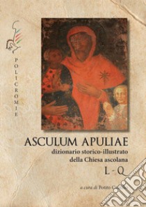 L-Q. Asculum Apuliae. Dizionario storico-illustrato della Chiesa ascolana libro di Cautillo P. (cur.)