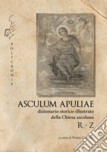 R-Z. Asculum Apuliae. Dizionario storico-illustrato della Chiesa ascolana libro di Cautillo P. (cur.)