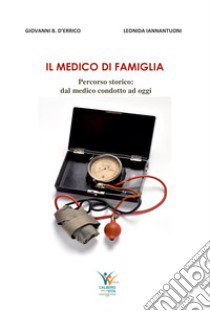 Il medico di famiglia. percorso storico: dal medico condotto ad oggi libro di D'Errico Giovanni Battista