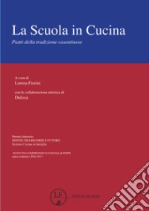 La scuola in cucina. Piatti della tradizione casentinese. Ediz. per la scuola libro di Fiorini L. (cur.)