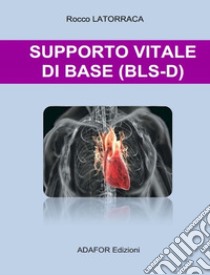 Supporto vitale di base (bls-d) libro di Latorraca Rocco