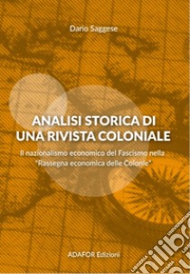 Analisi storica di una rivista coloniale. Il nazionalismo economico del fascismo nella «Rassegna economica delle Colonie». Ediz. per la scuola libro di Saggese Dario