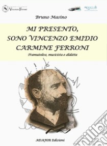 Mi presento, sono Vincenzo Emidio Carmine Ferroni. Tramutolese, musicista e didatta libro di Masino Bruno