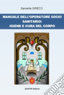 Manuale dell'operatore socio sanitario: igiene e cura del corpo libro di Grieco Samanta