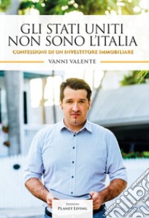 Gli Stati Uniti non sono l'Italia. Confessioni di un investitore immobiliare libro di Valente Vanni