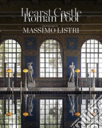 Hearst Castle Roman Pool. Ediz. illustrata libro di Listri Massimo