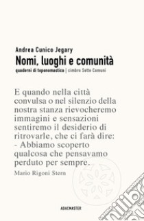 Nomi, luoghi e comunità. Quaderni di toponomastica cimbro Sette Comuni libro di Cunico Andrea Jegary