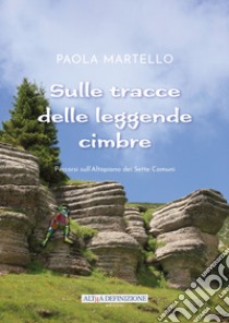 Sulle tracce delle leggende cimbre. Percorsi sull'Altopiano dei Sette Comuni libro di Martello Paola