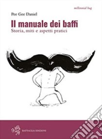 Il manuale dei baffi. Storia, miti e aspetti pratici libro di Pee Gee Daniel