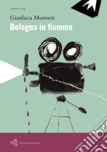 Bologna in fiamme libro di Morozzi Gianluca