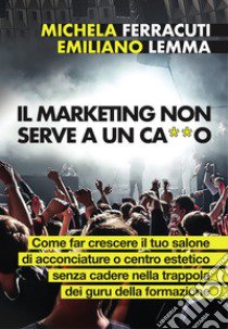 Il marketing non serve a ca**o libro di Ferracuti Michela; Lemma Emiliano