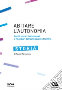 Storia. Profili storici, istituzionali e finanziari dell'autogoverno Trentino libro di Marcantoni Mauro