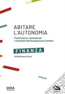 Finanza. Profili storici, istituzionali e finanziari dell'autogoverno trentino libro di Cerea Gianfranco