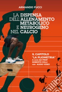 La dispensa dell'allenamento metabolico e neurogeno nel calcio. Con DVD video libro di Fucci Armando