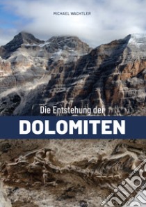 Die entstehung der Dolomiten libro di Wachtler Michael