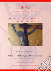 La Chiesa in Italia. Dizionario storico-tematico. Vol. 1: Dalle origini all'unità nazionale libro di Lovison F. (cur.); De Palma M. (cur.); Giannini M. C. (cur.)