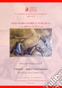 La Chiesa in Italia. Dizionario storico-tematico. Vol. 2: Dopo l'unità nazionale libro di Lovison F. (cur.); Regoli R. (cur.); Tagliaferri M. (cur.)