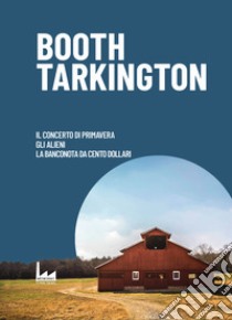 Il Concerto di Primavera-Gli Alieni-La Banconota da Cento Dollari libro di Tarkington Booth