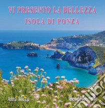 Vi presento la bellezza. Isola di Ponza. Con Segnalibro libro di Micco Anna; Vertullo Benito; Zomparelli Benito