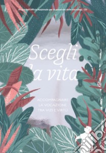 Scegli La Vita. Accompagnare La Vocazione Tra Vizi E Virtu libro di Ufficio nazionale per la pastorale delle vocazioni (cur.)