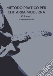 Metodo pratico per chitarra moderna. Con Contenuto digitale per accesso on line. Vol. 1 libro di Sbrolli Alessandro