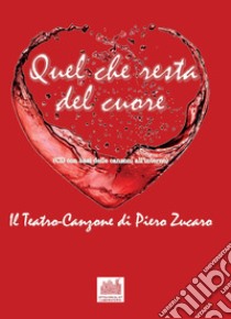 Quel che resta del cuore. Il teatro-canzone di Piero Zucaro. Con CD-Audio libro di Zucaro Piero