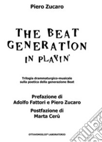 The beat generation in playin'. Trilogia drammaturgico-musicale sulla poetica della generazione Beat. Con CD-ROM libro di Zucaro Piero