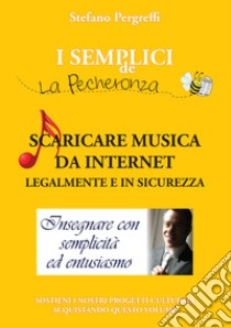 Scaricare musica da Internet legalmente e in sicurezza libro di Pergreffi Stefano