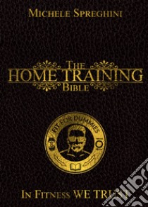 The home training Bible. Lo stile di vita senza scuse. Nuova ediz. libro di Spreghini Michele