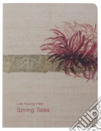 Spring tales. Ediz. italiana e inglese libro di Lee Kyung Hee; Gatti C. (cur.)