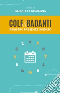 Colf & badanti. Registro presenze guidato libro di Romagna G. (cur.)