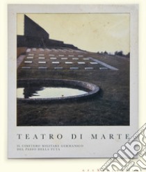 Teatro di Marte. Il Cimitero militare germanico del Passo della Futa libro di Pirazzoli E. (cur.)