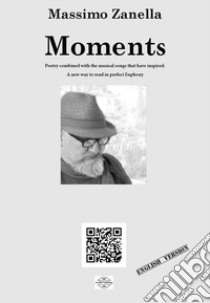 Moments. Poetry combined with the musical songs that have inspired. Nuova ediz. libro di Zanella Massimo