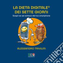 La dieta digitale dei sette giorni. Scopri se sei schiavo del tuo smartphone. Nuova ediz. libro di Trivilini Alessandro