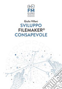 Sviluppo FileMaker consapevole. Con Contenuto digitale per download libro di Villani Giulio