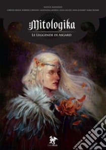 Le leggende di Asgard. Mitologika. Vol. 4 libro di Mainardi Alessia