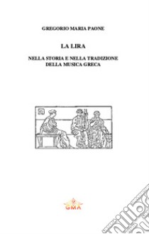 La lira nella storia e nella tradizione della musica greca. Nuova ediz. libro di Paone Gregorio Maria