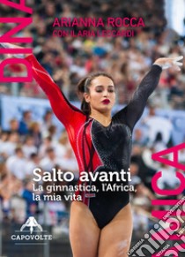 Salto avanti. La ginnastica, l'Africa, la mia vita libro di Rocca Arianna; Leccardi Ilaria