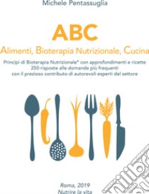 ABC. Alimenti, bioterapia nutrizionale, cucina libro di Pentassuglia Michele