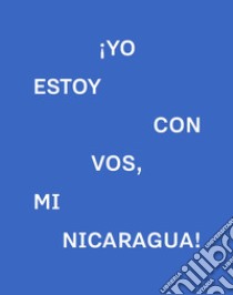 ¡Yo estoy con vos, mi Nicaragua! Catalogo della mostra (Pordenone, 10 marzo-14 aprile 2019). Ediz. italiana e inglese libro